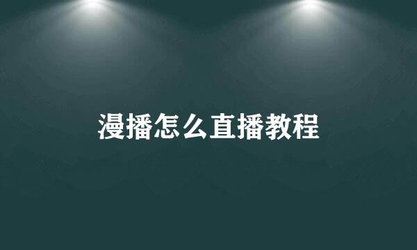 漫播怎么直播教程
