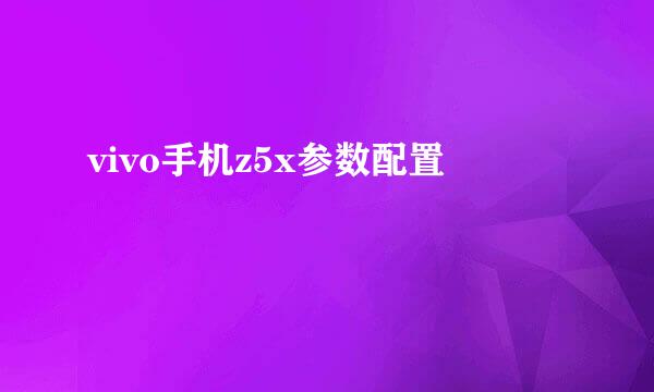 vivo手机z5x参数配置