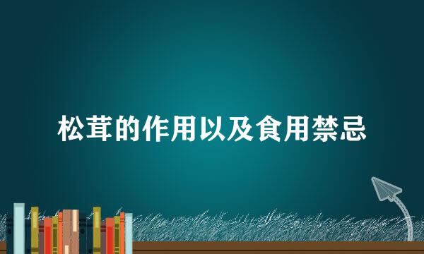 松茸的作用以及食用禁忌