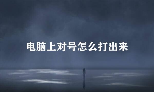 电脑上对号怎么打出来