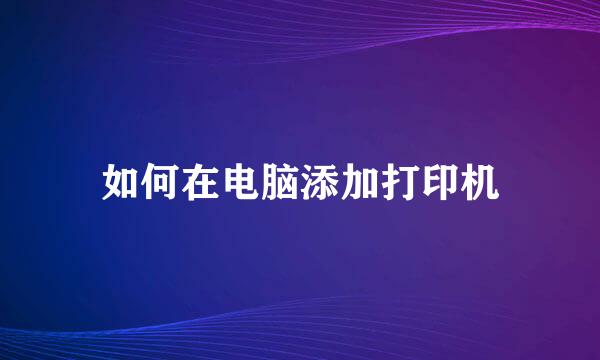 如何在电脑添加打印机