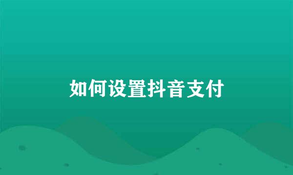 如何设置抖音支付