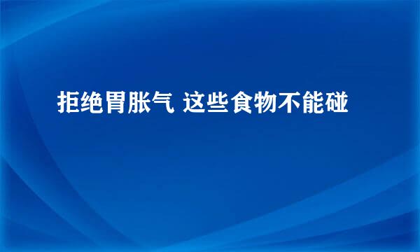 拒绝胃胀气 这些食物不能碰