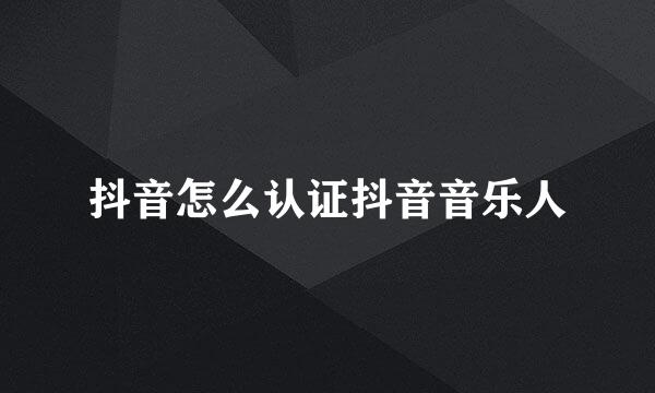 抖音怎么认证抖音音乐人