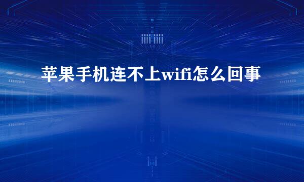 苹果手机连不上wifi怎么回事