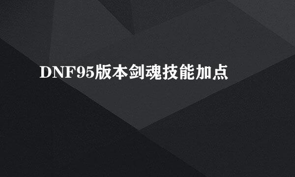 DNF95版本剑魂技能加点