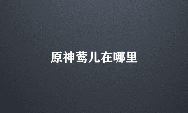原神莺儿在哪里