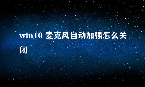 win10 麦克风自动加强怎么关闭
