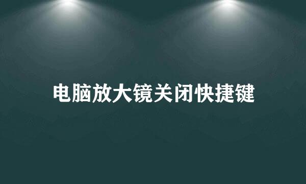电脑放大镜关闭快捷键
