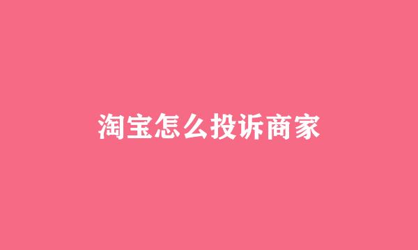 淘宝怎么投诉商家