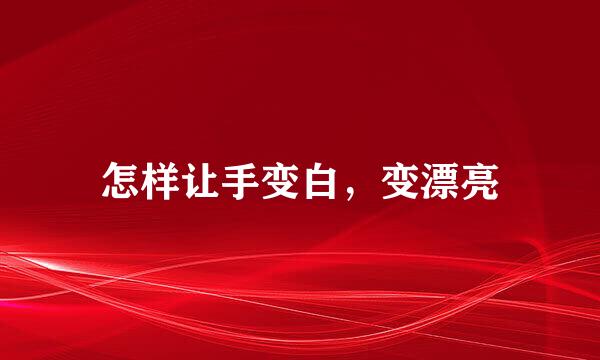 怎样让手变白，变漂亮