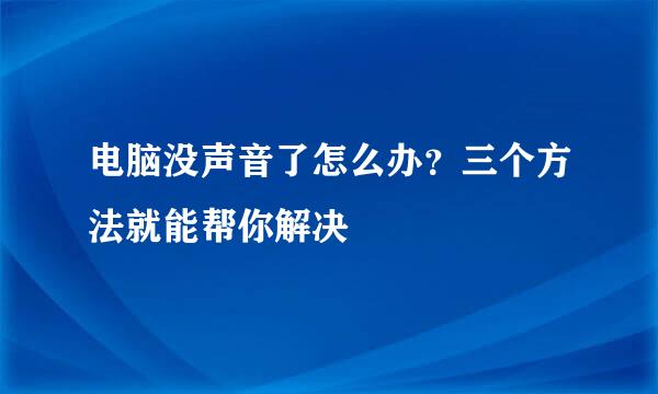 电脑没声音了怎么办？三个方法就能帮你解决