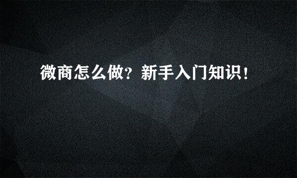 微商怎么做？新手入门知识！