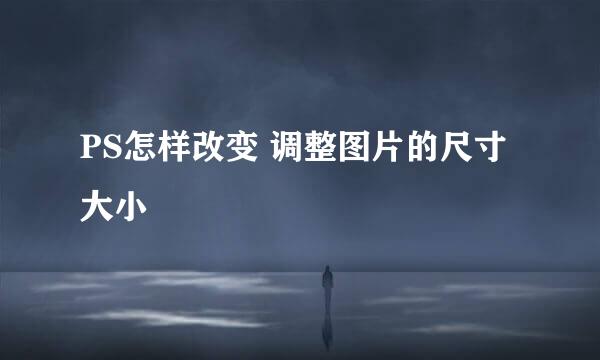 PS怎样改变 调整图片的尺寸大小