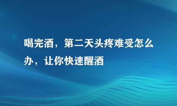 喝完酒，第二天头疼难受怎么办，让你快速醒酒