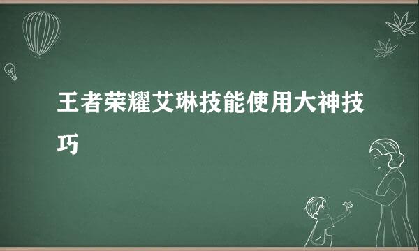 王者荣耀艾琳技能使用大神技巧