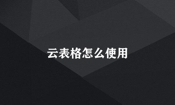 云表格怎么使用