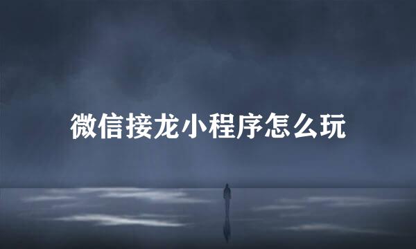微信接龙小程序怎么玩