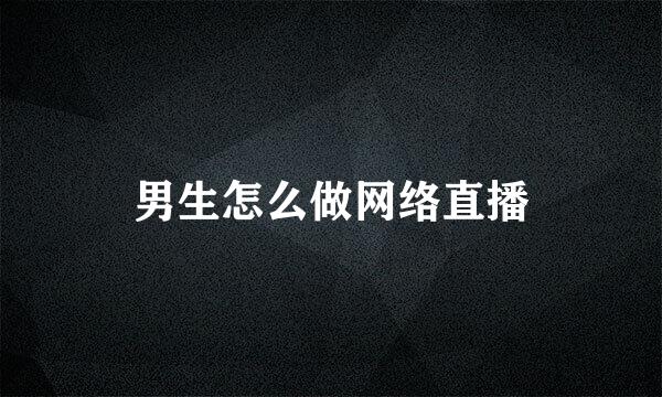 男生怎么做网络直播