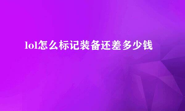 lol怎么标记装备还差多少钱