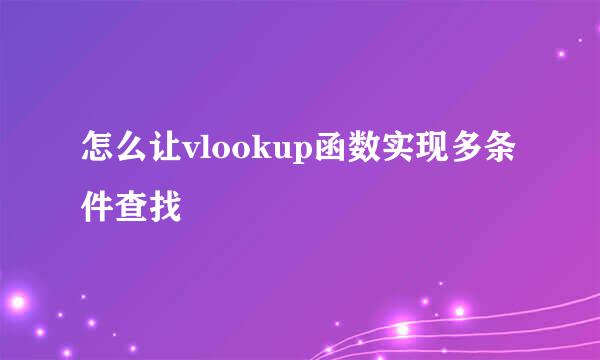 怎么让vlookup函数实现多条件查找