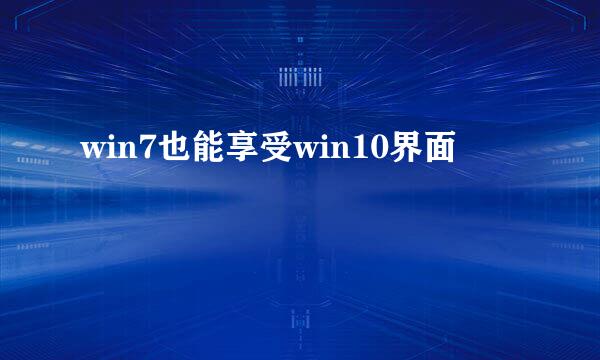 win7也能享受win10界面