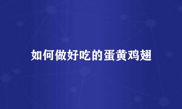 如何做好吃的蛋黄鸡翅