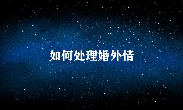 如何处理婚外情