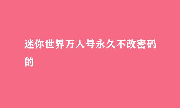 迷你世界万人号永久不改密码的