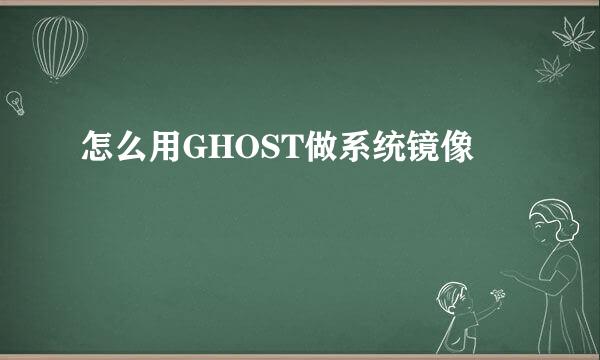 怎么用GHOST做系统镜像