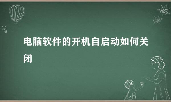 电脑软件的开机自启动如何关闭