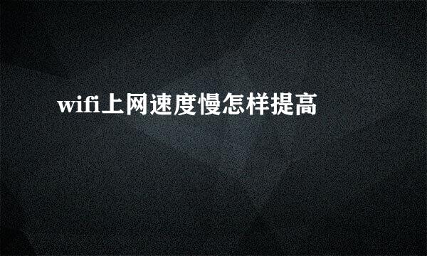 wifi上网速度慢怎样提高