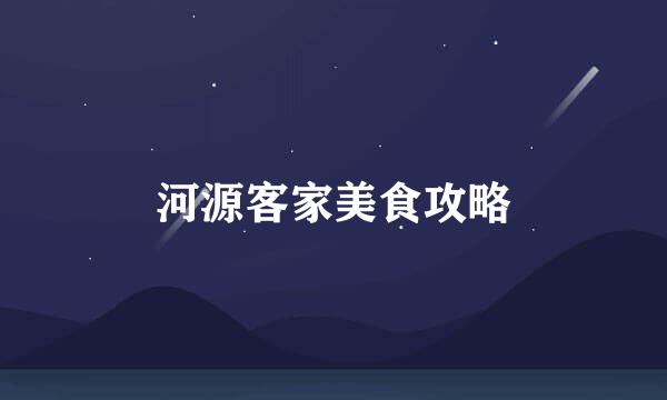 河源客家美食攻略