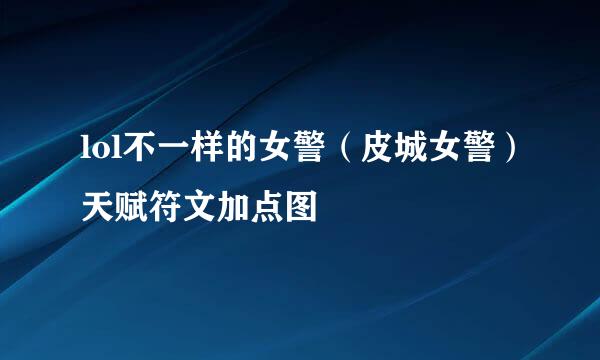lol不一样的女警（皮城女警）天赋符文加点图