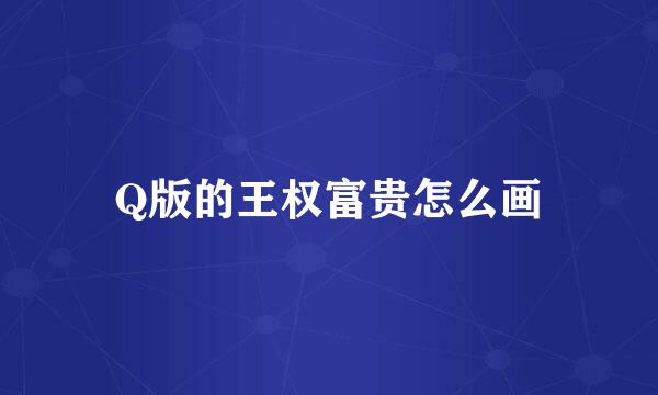 Q版的王权富贵怎么画