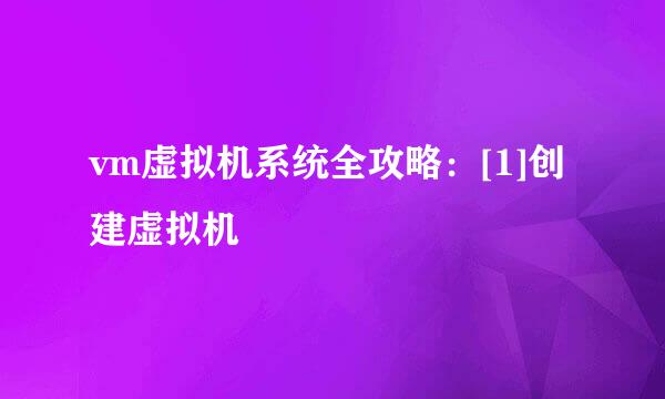 vm虚拟机系统全攻略：[1]创建虚拟机