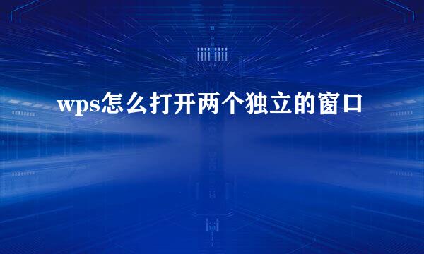 wps怎么打开两个独立的窗口