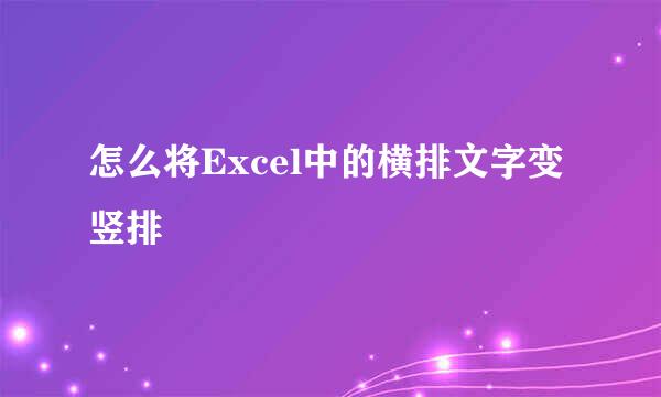 怎么将Excel中的横排文字变竖排