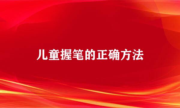 儿童握笔的正确方法