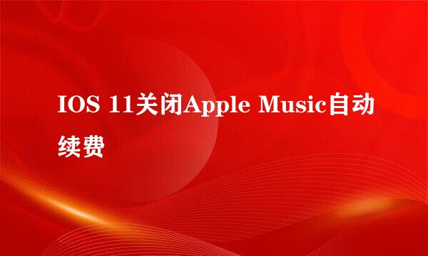 IOS 11关闭Apple Music自动续费