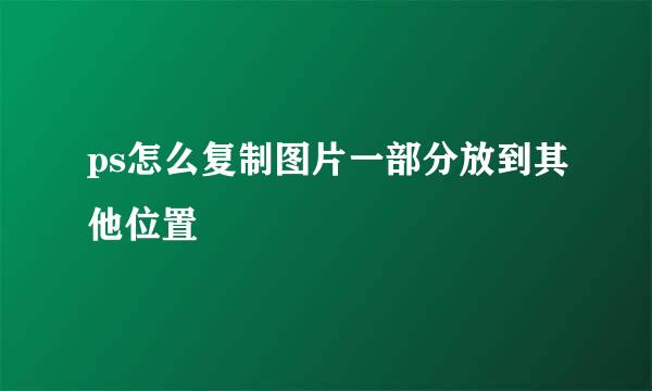 ps怎么复制图片一部分放到其他位置