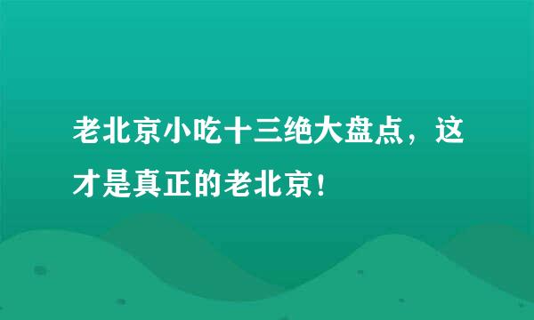 老北京小吃十三绝大盘点，这才是真正的老北京！