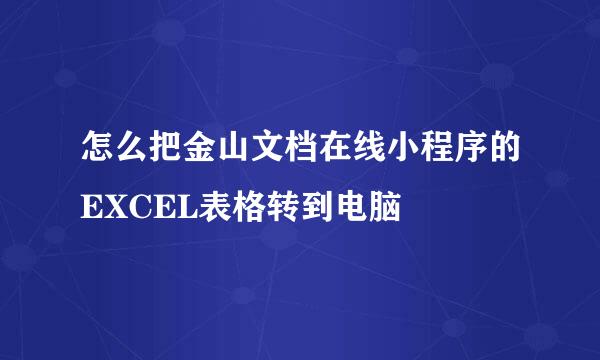 怎么把金山文档在线小程序的EXCEL表格转到电脑