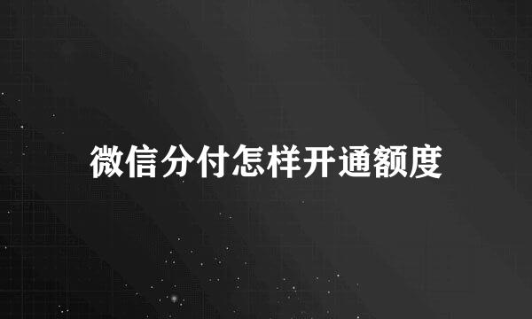 微信分付怎样开通额度