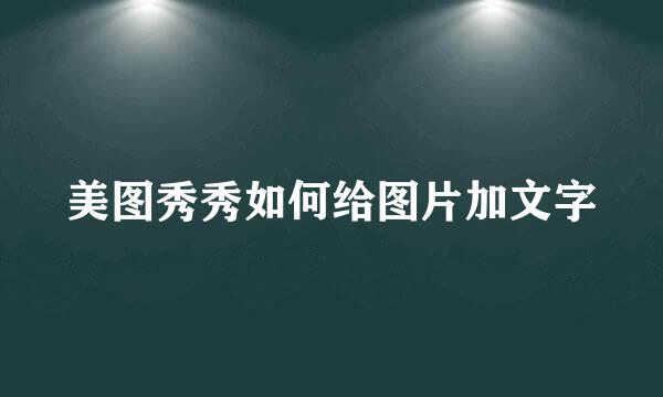 美图秀秀如何给图片加文字