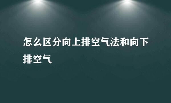 怎么区分向上排空气法和向下排空气