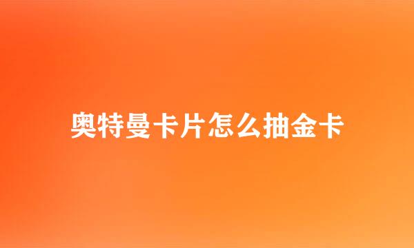 奥特曼卡片怎么抽金卡