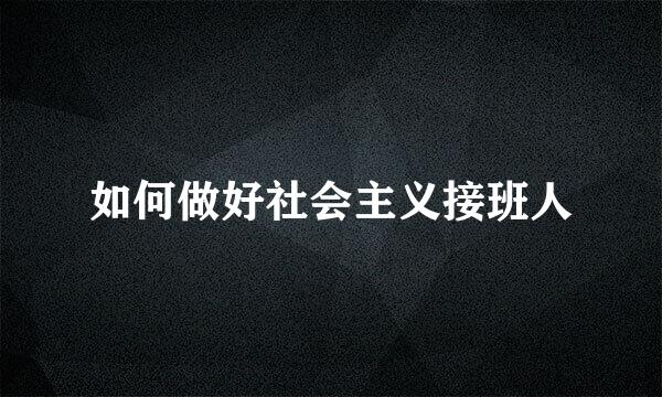 如何做好社会主义接班人