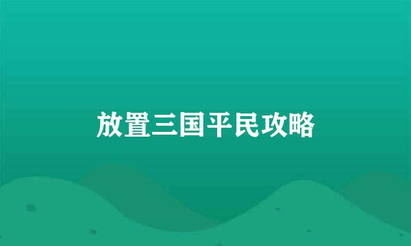 放置三国平民攻略