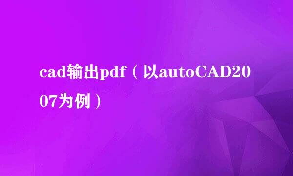 cad输出pdf（以autoCAD2007为例）